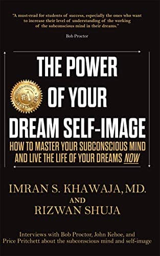 The Power Of Your Dream Self-Image: How To Master Your Subconscious Mind And Live The Life Of Your Dreams NOW